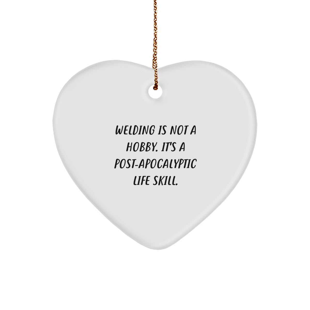Welding Enthusiast Gifts for Men or Women, Christmas Unique Welding Heart Ornament from Friends or Family with Funny Quote - 'Welding Is Not A Hobby. It's A Post-apocalyptic Life Skill.' - Image 1