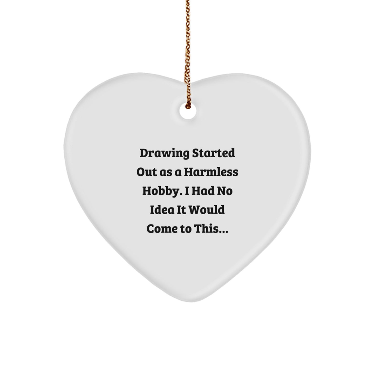 Funny Drawing Gifts from Men to Family - Heart Ornament Started Out As A Harmless Hobby - Image 1