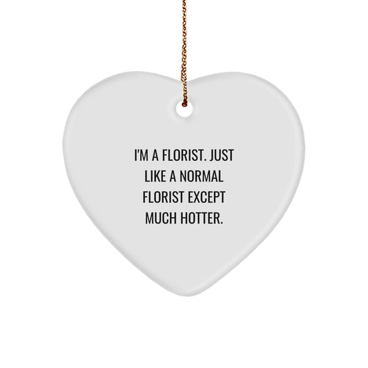 Funny Florist Gifts from Men to Florists - Heart Ornament, I'm A Florist Just Like A Normal Florist Except Much Hotter, Unique Christmas Unique Gifts - Image 1