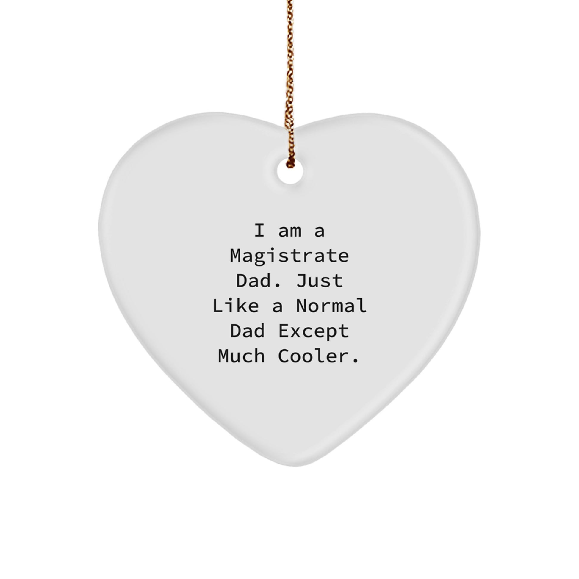 Magistrate Dad Heart Ornament Gifts from Men to Friends, Unique Christmas Decor for Home or Office, Funny Quote I Am A Magistrate Dad Just Like A Normal Dad Except Much Cooler - Image 1