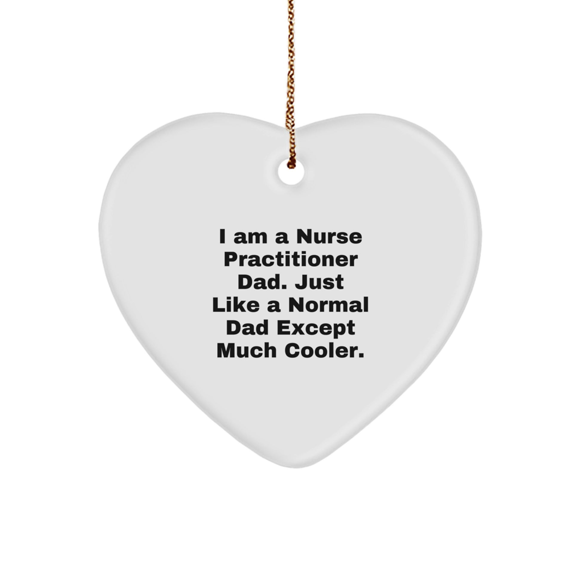 Funny Nurse Practitioner Gifts from Dad, Heart Ornament for Christmas Unique Gifts for Men, Women, Friends, Family, 'I Am A Nurse Practitioner Dad. Just Like A Normal Dad Except Much Cooler.' - Image 1