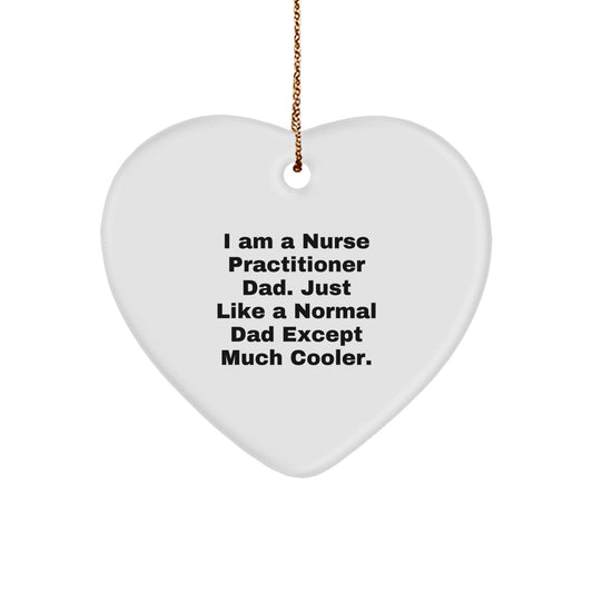 Funny Nurse Practitioner Gifts from Dad, Heart Ornament for Christmas Unique Gifts for Men, Women, Friends, Family, 'I Am A Nurse Practitioner Dad. Just Like A Normal Dad Except Much Cooler.' - Image 1