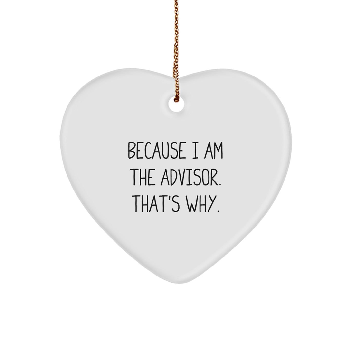 Funny Advisor Gifts for Christmas - Heart Ornament with Quote Because I Am The Advisor, That's Why. Gifts from Friends to Advisor - Image 1