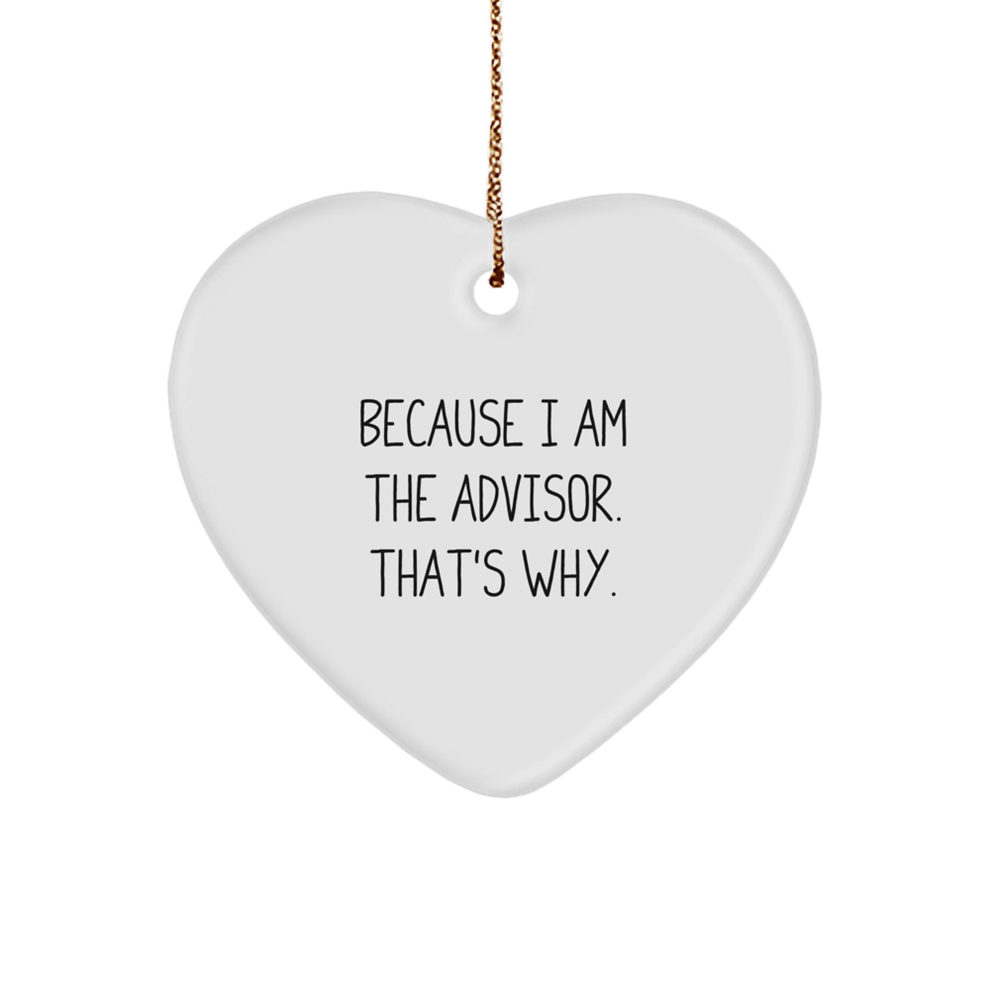 Funny Advisor Gifts for Christmas - Heart Ornament with Quote Because I Am The Advisor, That's Why. Gifts from Friends to Advisor - Image 1