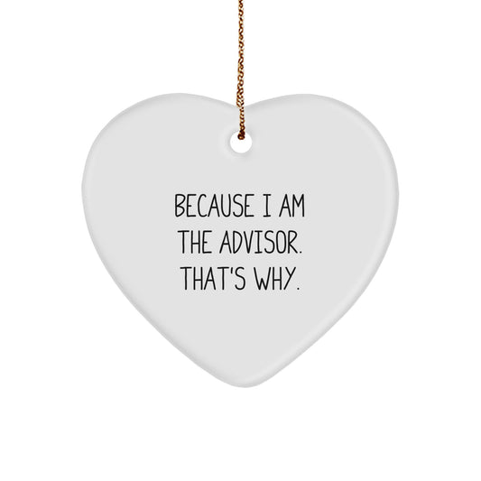 Funny Advisor Gifts for Christmas - Heart Ornament with Quote Because I Am The Advisor, That's Why. Gifts from Friends to Advisor - Image 1