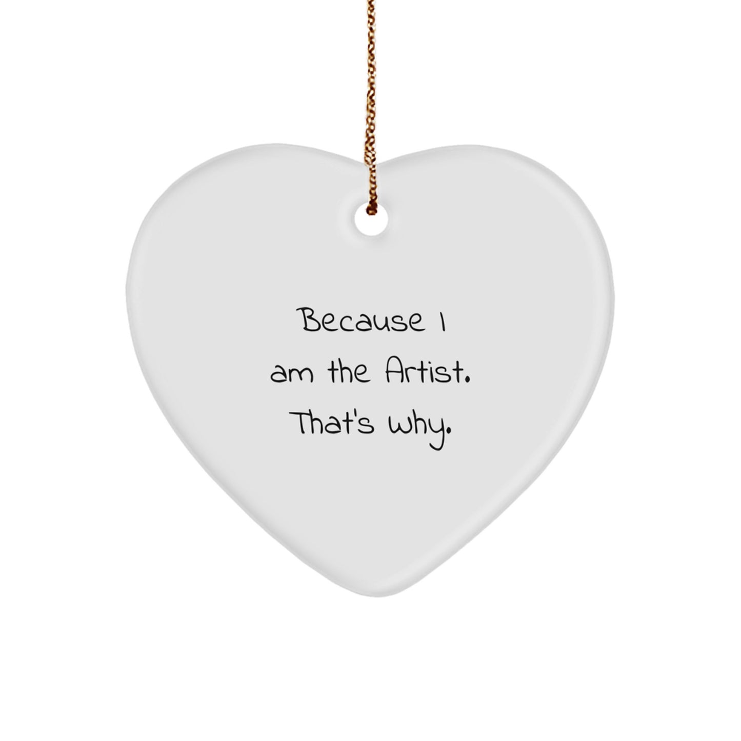 Artist Heart Ornament, Funny Quote Because 'I Am The Artist, That's Why!' Gifts for Artist Men Women Friends Family Christmas Unique Decorations - Image 1
