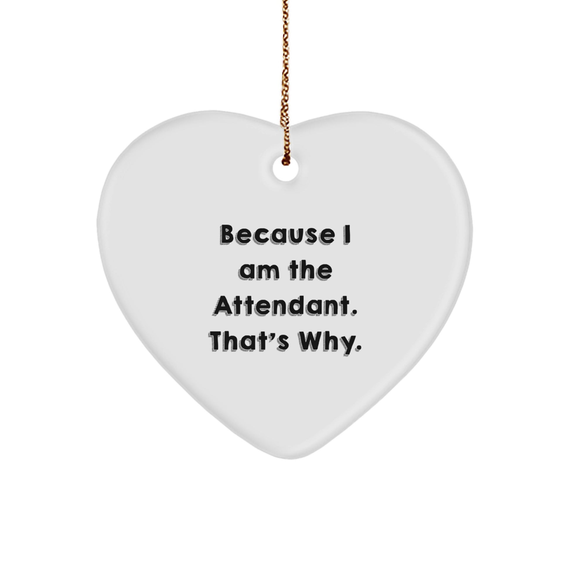Funny Attendant Heart Ornament Gifts from Men to Family - Because I Am The Attendant. That's Why. Christmas Unique - Image 1