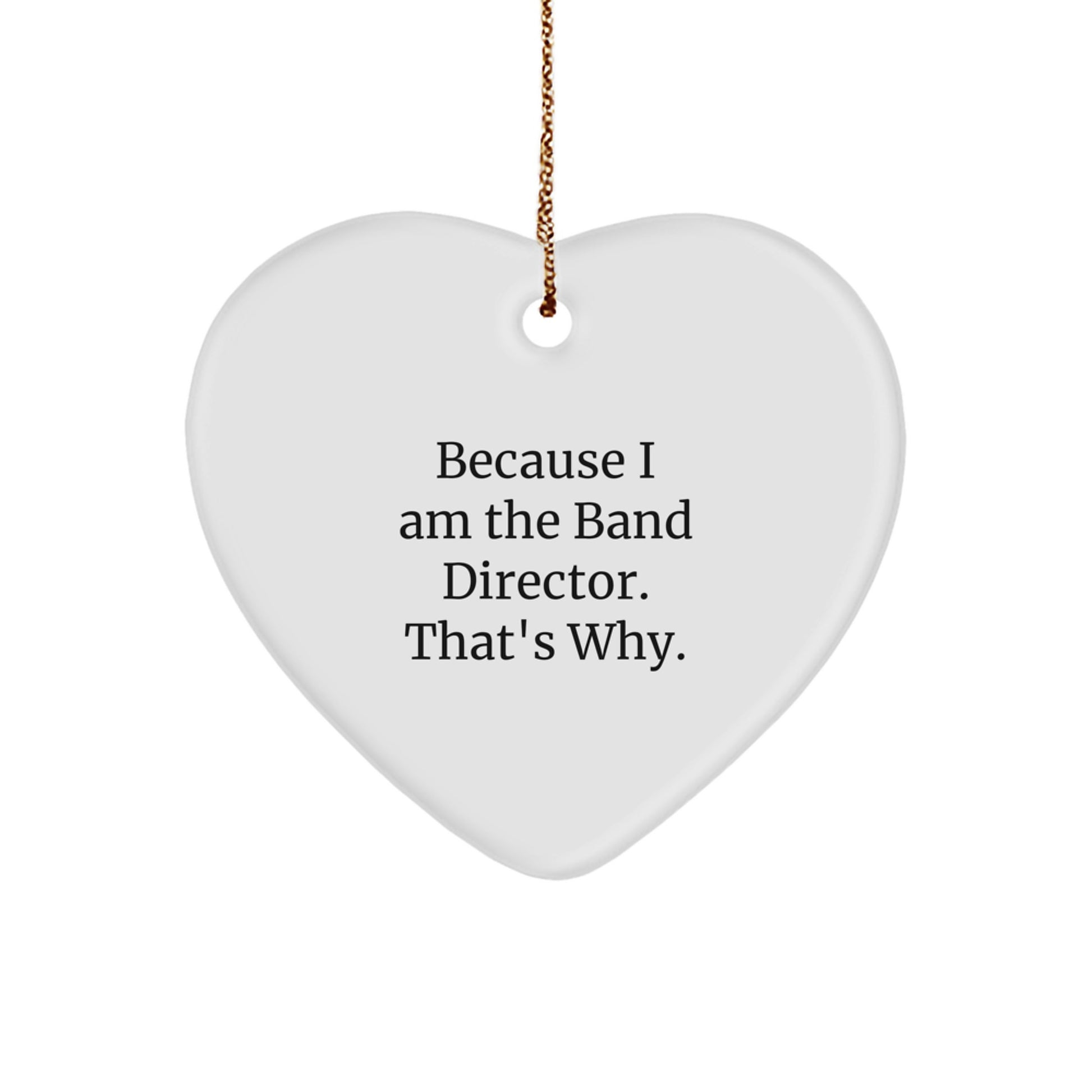 Funny Band Director Gifts for Men - Heart Ornament, Christmas Unique Gifts from Friends, Band Director Quote 'I Am The Band Director. That's Why.' - Image 1