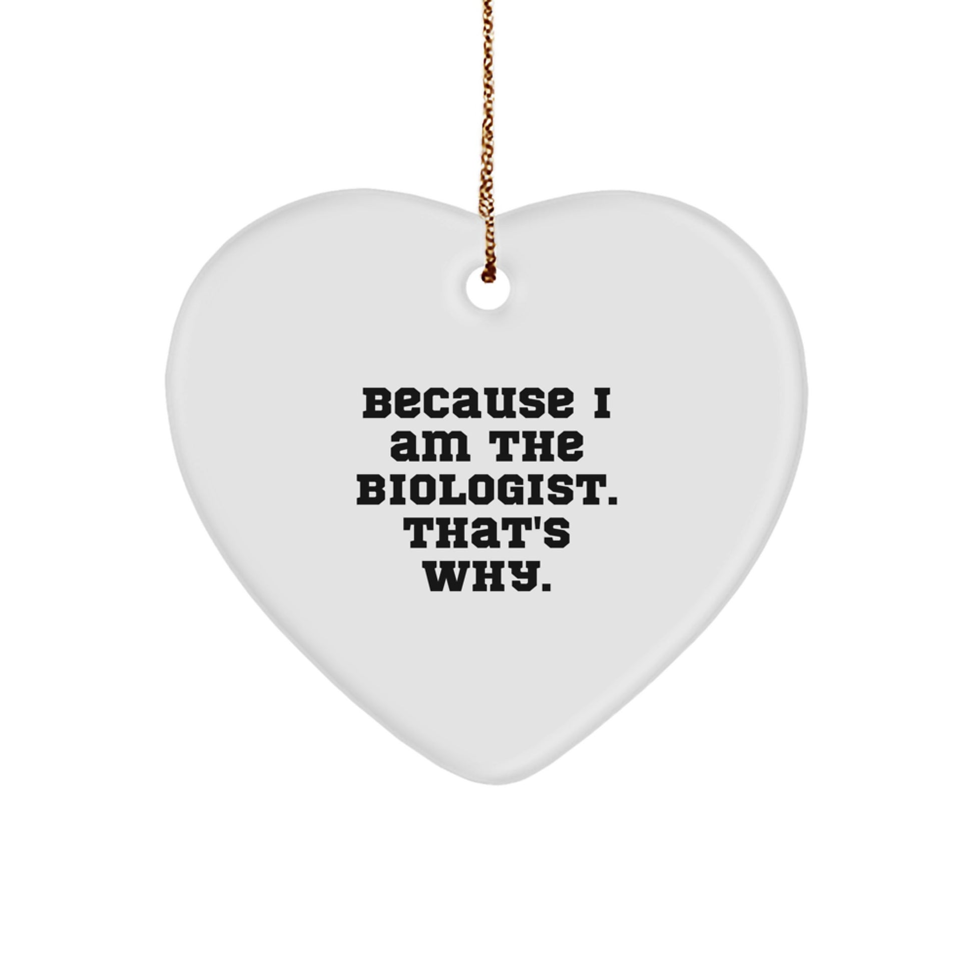 Funny Biologist Gifts from Men for Women Biologist Christmas Unique Heart Ornament - 'Because I Am The Biologist. That's Why.' - Image 1