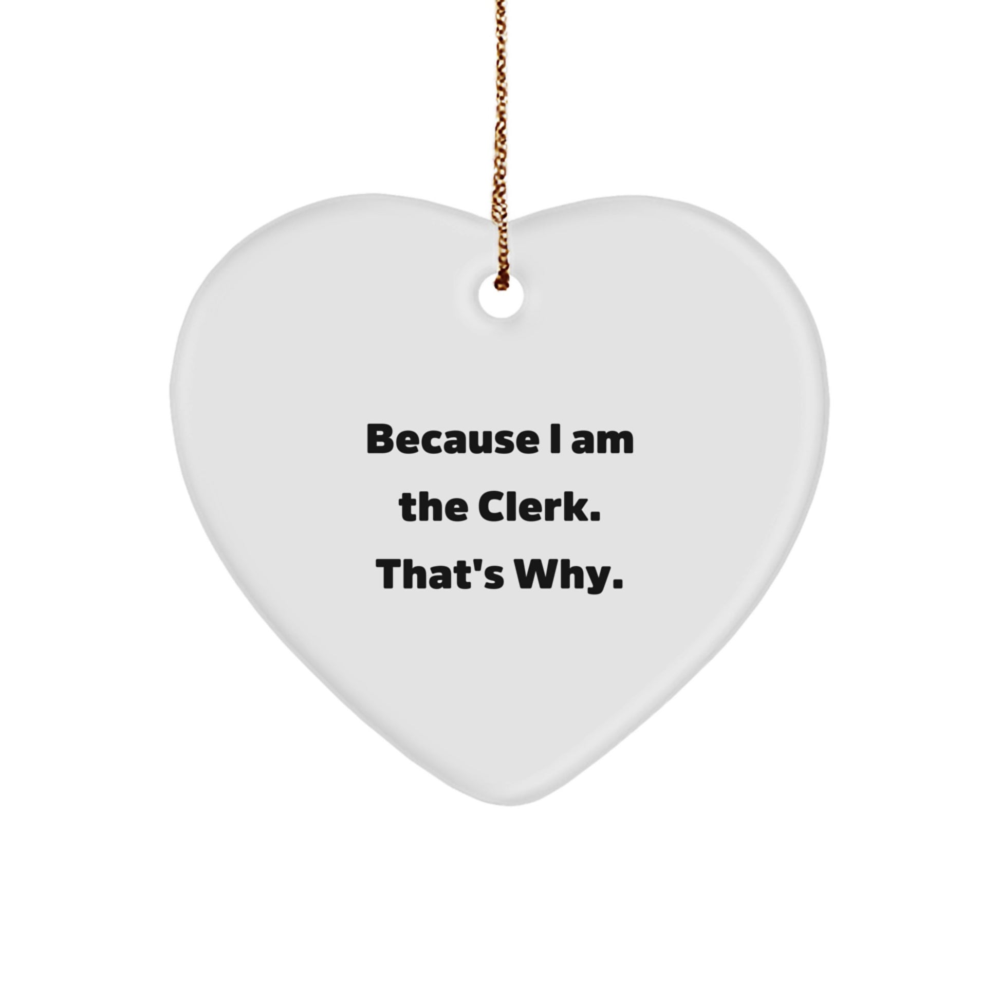 Funny Clerk Gifts, Heart Ornament Quote 'Because I Am The Clerk. That's Why.' Christmas Unique Gifts from Friends to Family - Image 1