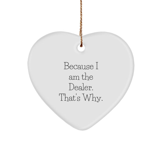 Funny Dealer Heart Ornament, Gifts from Family or Friends for Dealers, 'I Am The Dealer, That's Why' Christmas Unique Gifts - Image 1