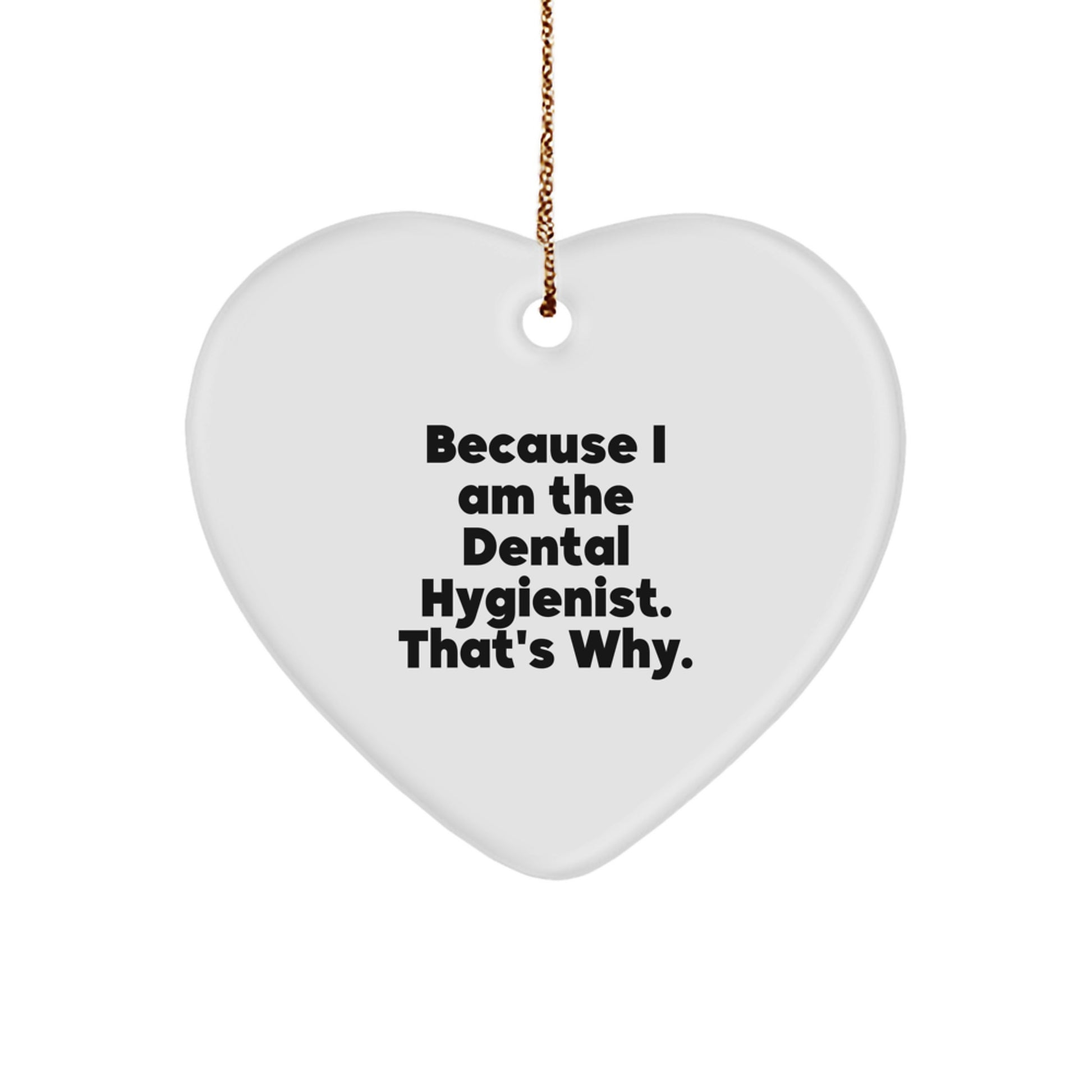 Funny Dental Hygienist Heart Ornament Gifts for Her, Unique Christmas Memorable Present from Friends or Family - Because I Am The Dental Hygienist That's Why. - Image 1