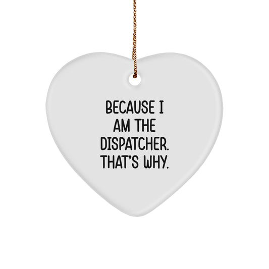 Funny Dispatcher Gifts for Men, 'Because I Am The Dispatcher. That's Why.' Heart Ornament - Unique Christmas Unique Gifts from Family to Dispatcher - Image 1