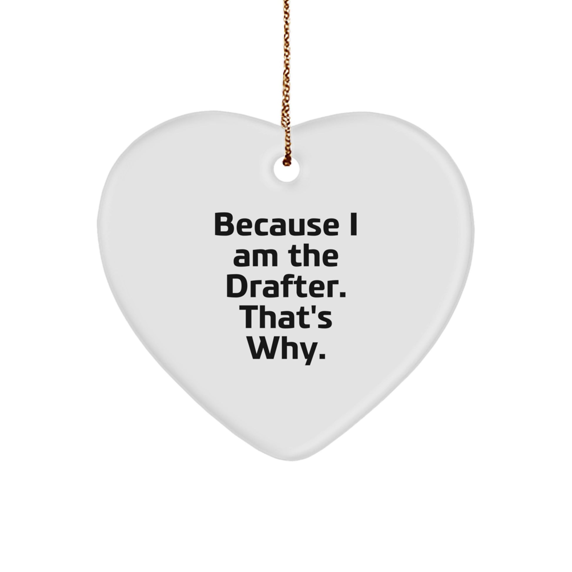 Funny Heart Ornament Gifts for Drafter Men Women Friends Family, Because I Am The Drafter. That's Why., Perfect Christmas Unique Gifts from Drafter Lover to Drafter Enthusiast - Image 1