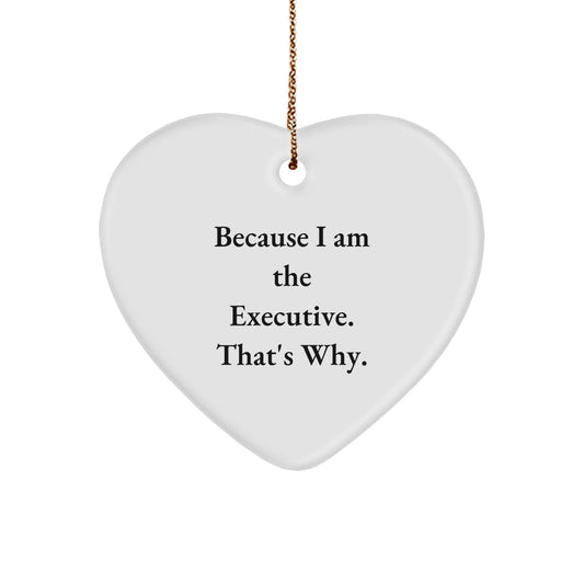 Executive Heart Ornament Gifts from Friends and Family for Men and Women because 'I Am The Executive. That's Why.' - Image 1