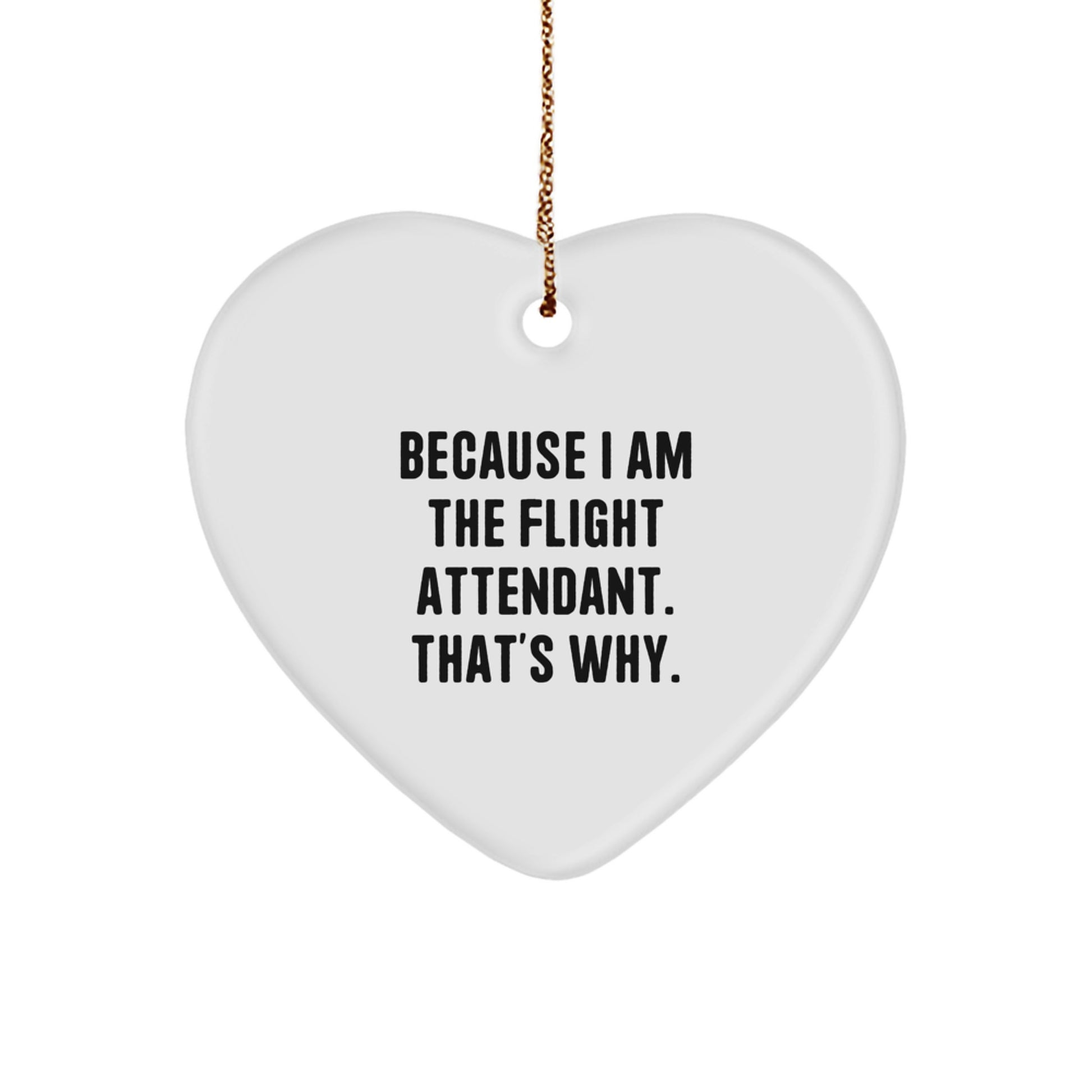 Funny Flight Attendant Gifts for Him or Her - Heart Ornament with 'Because I Am The Flight Attendant. That's Why.' Quote, Christmas Unique Gifts from Friends or Family - Image 1