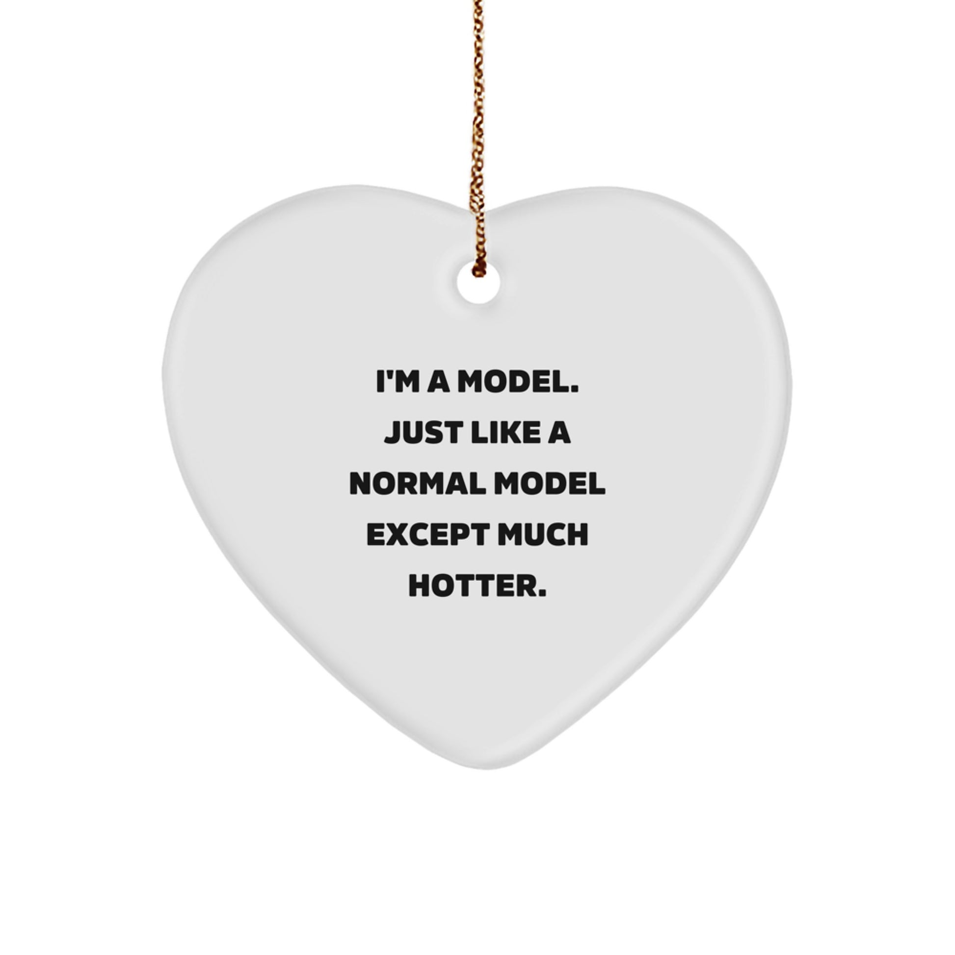 Funny Model Gifts for Men, Heart Ornament with I'm A Model, Just Like A Normal Model Except Much Hotter. Quote, Christmas Unique Gifts from Friends - Image 1