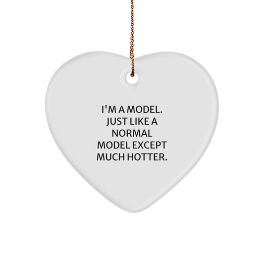 Funny Model Gifts for Friends - Heart Ornament with 'I'm A Model. Just Like A Normal Model Except Much Hotter.' Quote - Unique Christmas Unique Gifts from Family to Men - Image 1