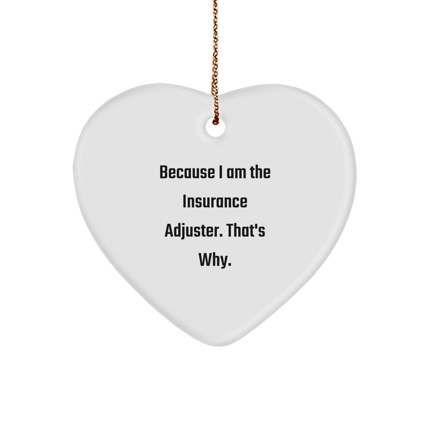 Insurance Adjuster Heart Ornament Funny Quote Gifts from Friends for Insurance Adjuster, Christmas Unique Gifts, Heart Shaped Ornament, Because I Am The Insurance Adjuster That's Why. - Image 1