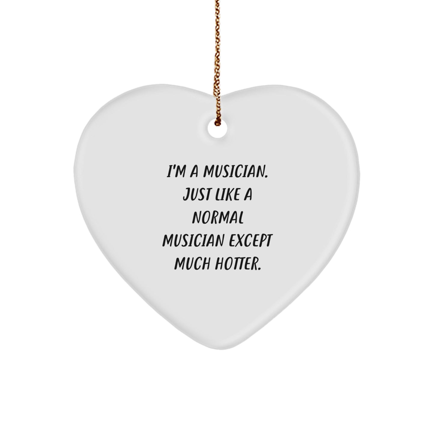 Musician Heart Ornament Funny Gift for Friends, Family, Coworkers - I'm A Musician Just Like A Normal Musician Except Much Hotter Christmas Unique Gifts for Musicians - Image 1