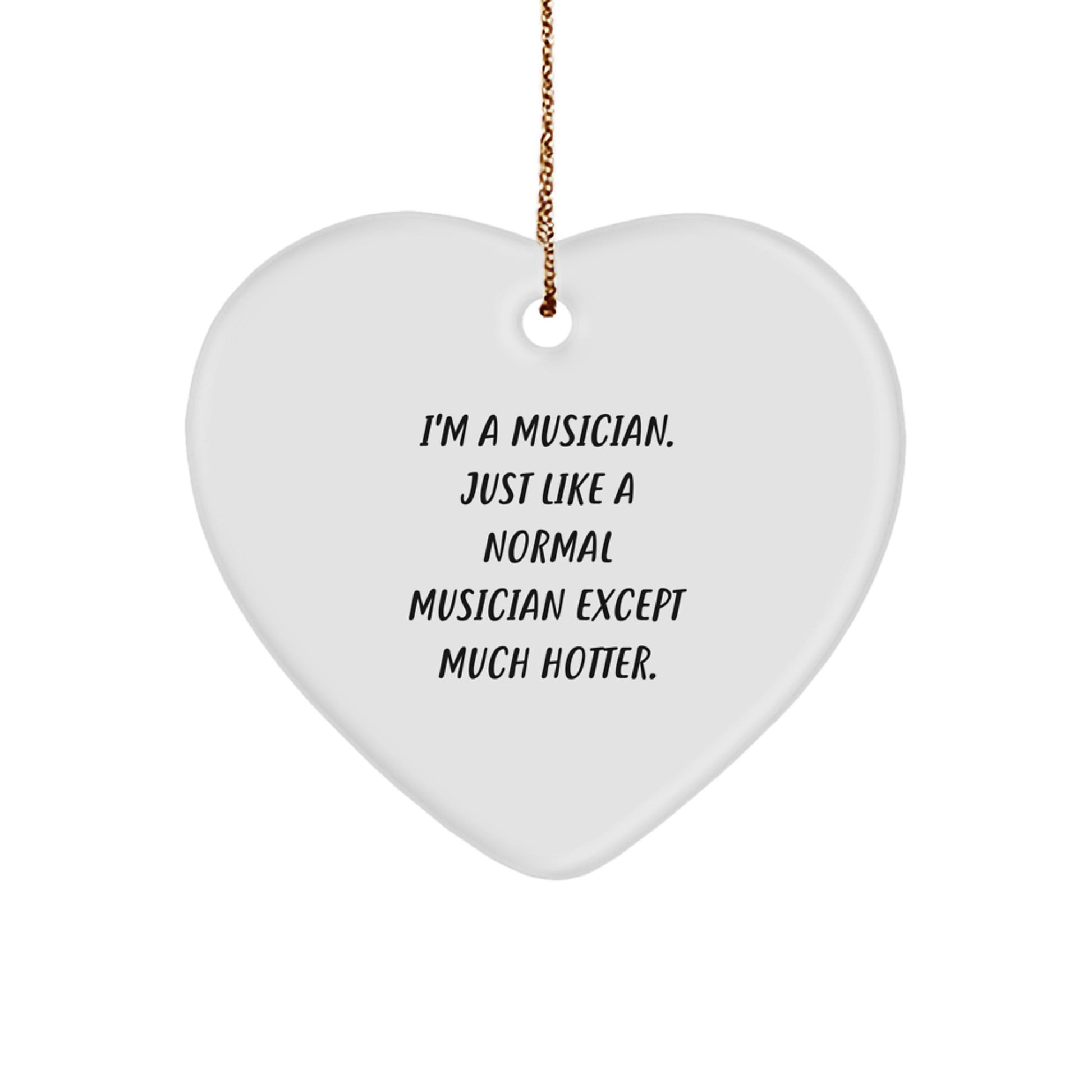 Musician Heart Ornament Funny Gift for Friends, Family, Coworkers - I'm A Musician Just Like A Normal Musician Except Much Hotter Christmas Unique Gifts for Musicians - Image 1