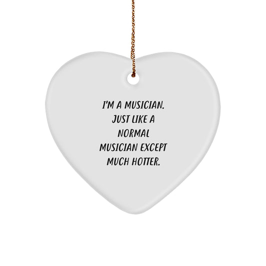 Musician Heart Ornament Funny Gift for Friends, Family, Coworkers - I'm A Musician Just Like A Normal Musician Except Much Hotter Christmas Unique Gifts for Musicians - Image 1