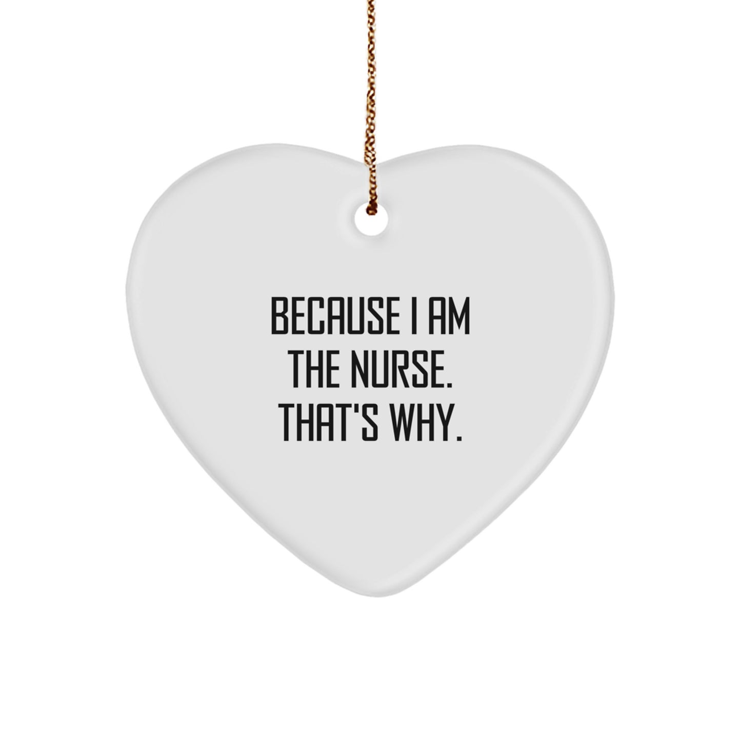 Funny Nurse Heart Ornament, Gifts for Nurses from Friends, Heart Shaped Ornament, Christmas Unique Gifts, Because I Am The Nurse That's Why - Image 1