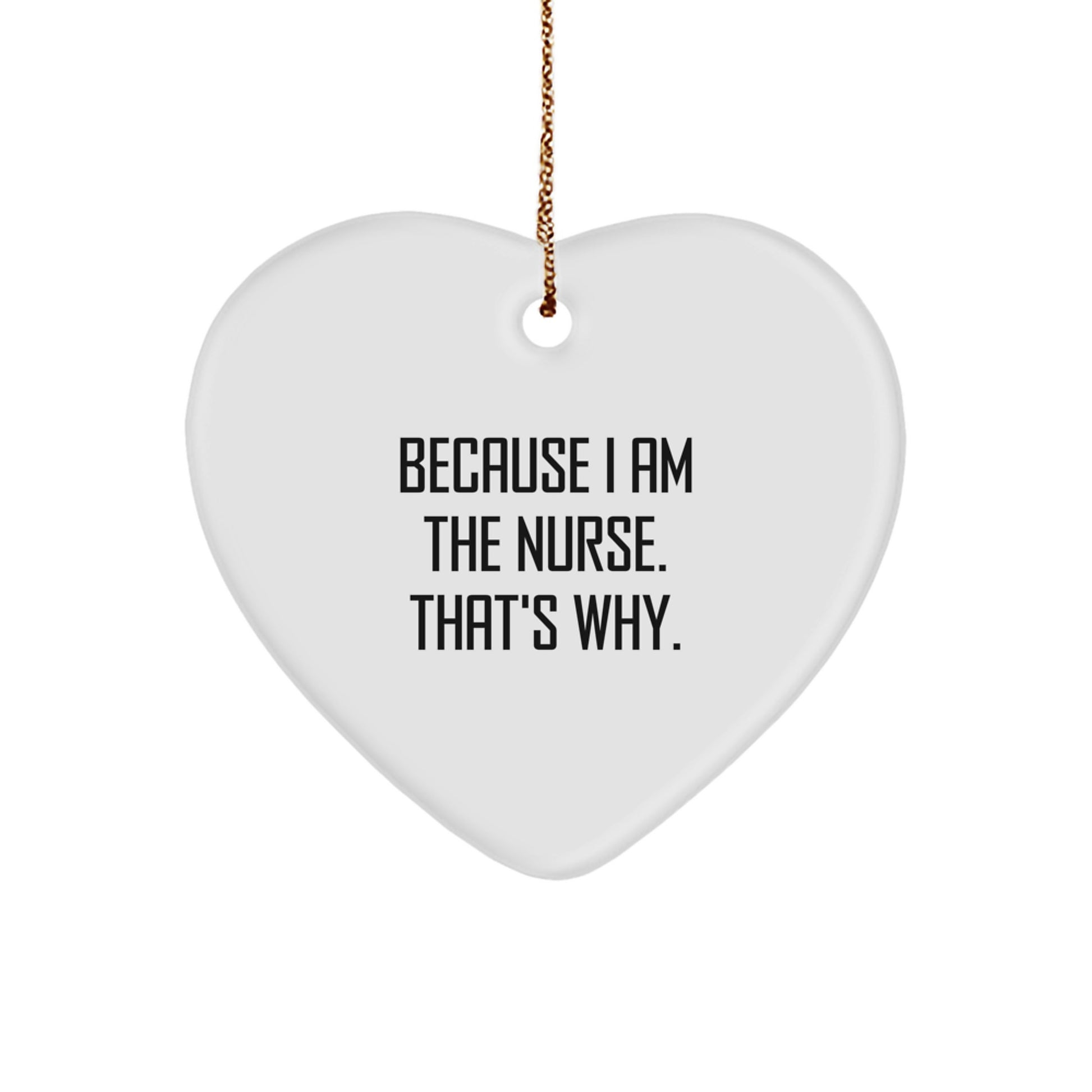 Funny Nurse Heart Ornament, Gifts for Nurses from Friends, Heart Shaped Ornament, Christmas Unique Gifts, Because I Am The Nurse That's Why - Image 1