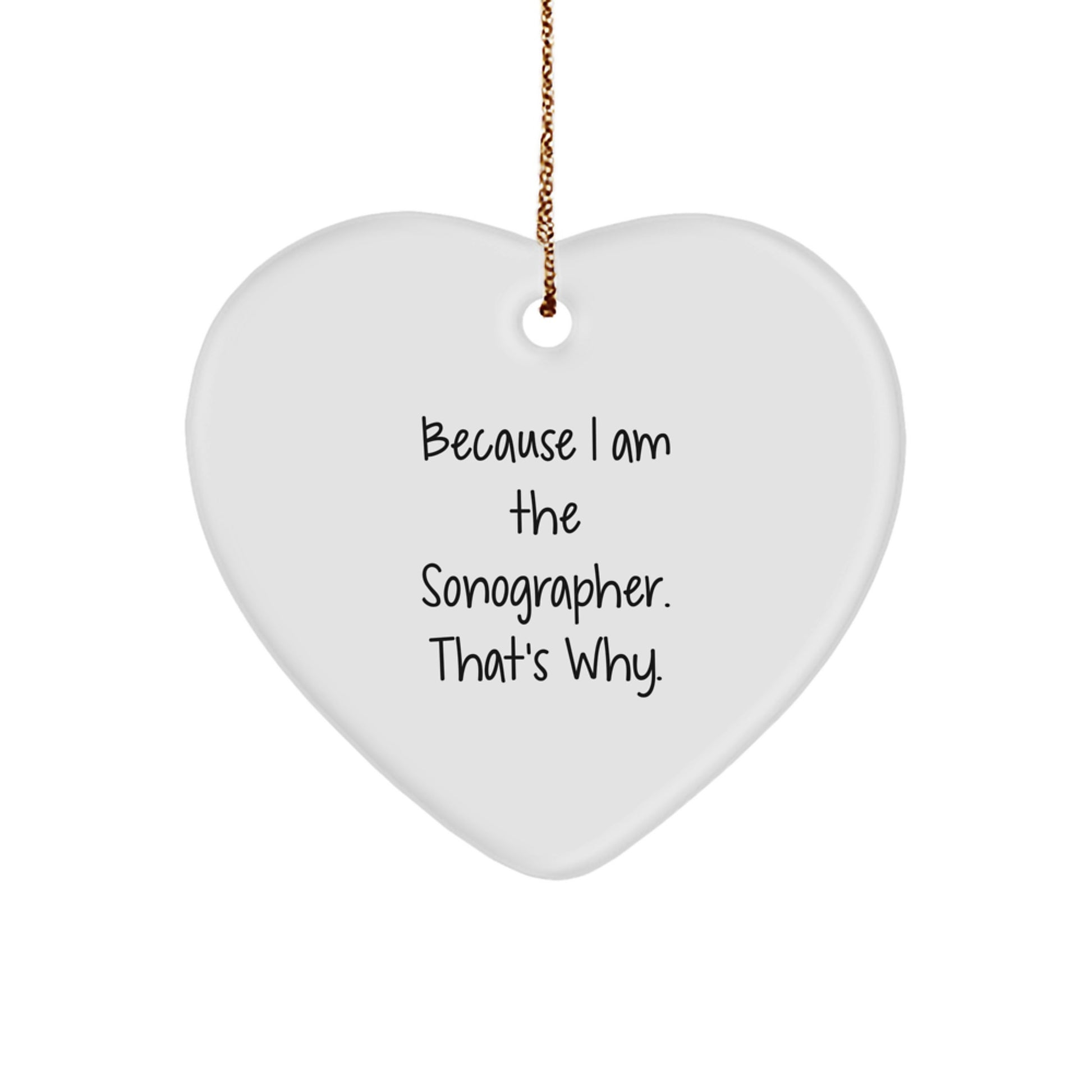 Funny Sonographer Gifts, Heart Ornament for Christmas Unique Presents from Friends to Family, 'Because I Am The Sonographer. That's Why.' - Image 1