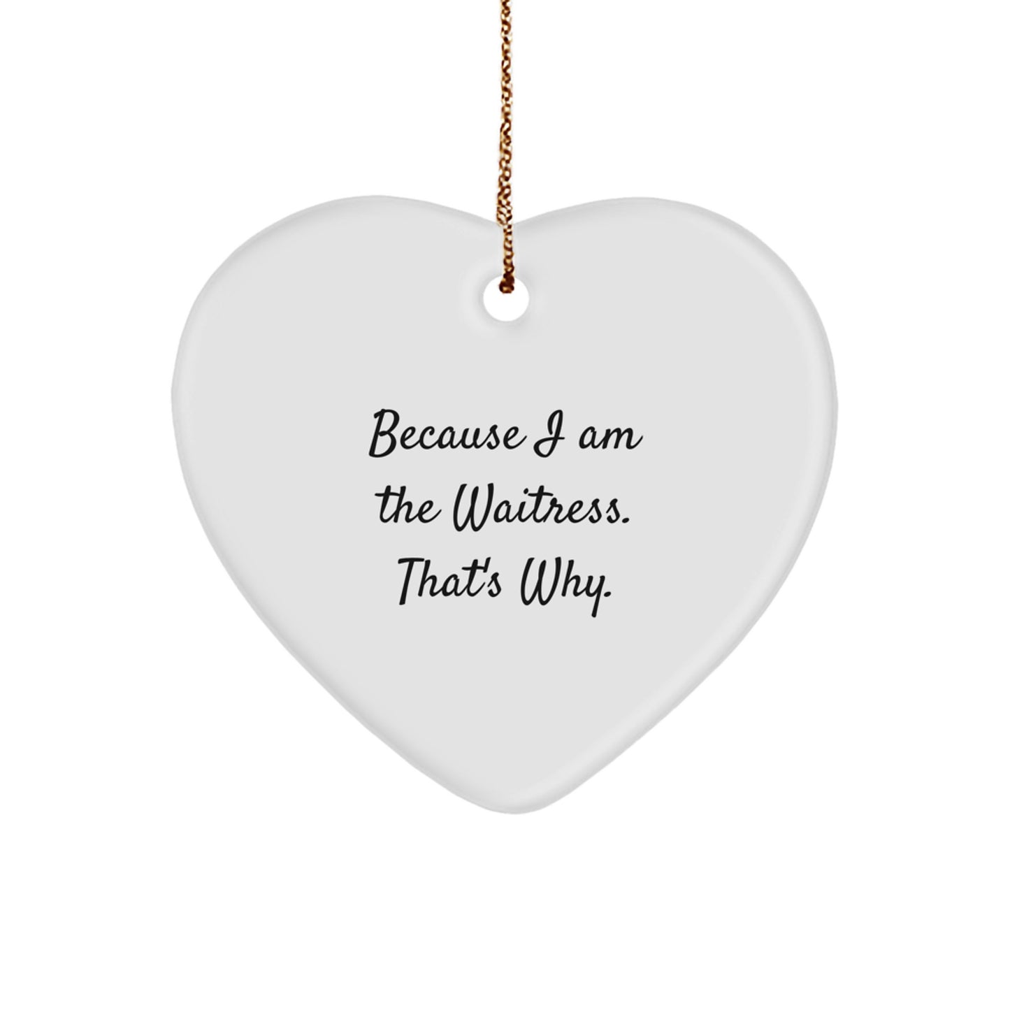 Funny Waitress Gifts from Friends for Christmas Unique Heart Ornament Because I Am The Waitress. That's Why. - Image 1