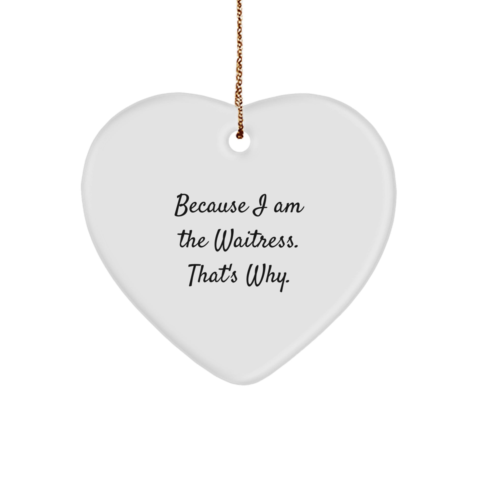 Funny Waitress Gifts from Friends for Christmas Unique Heart Ornament Because I Am The Waitress. That's Why. - Image 1