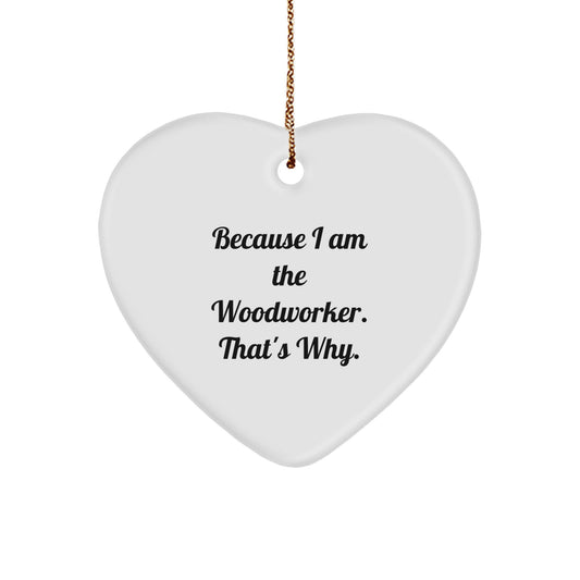 Funny Woodworker Gift from Friends, Heart Ornament with Because I Am The Woodworker. That's Why. Quote for Men Women Family - Image 1