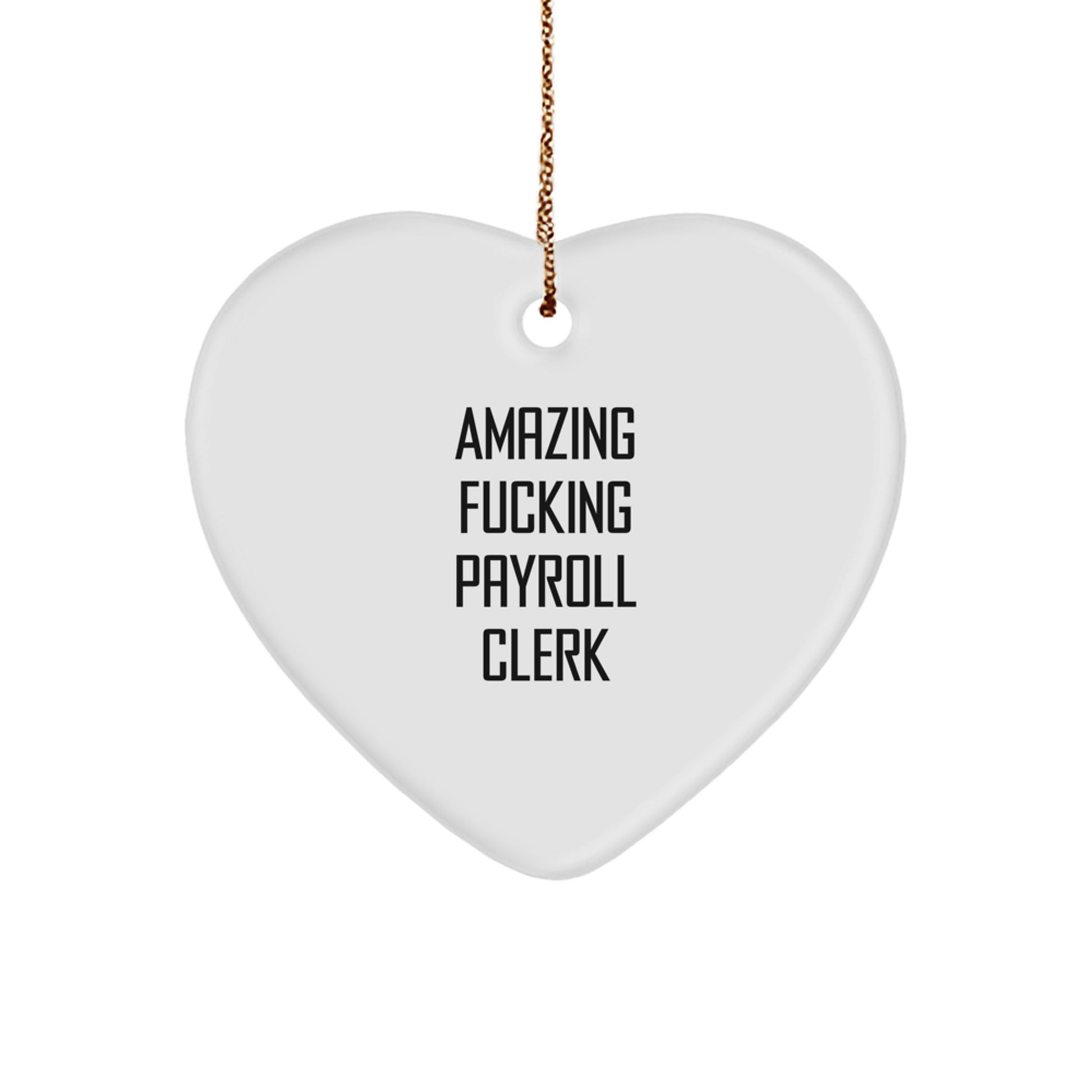 Funny Gifts from Men for Payroll Clerk Friends, Amazing F--king Payroll Clerk Heart Ornament, White Heart Shaped Christmas Unique Gifts - Image 1