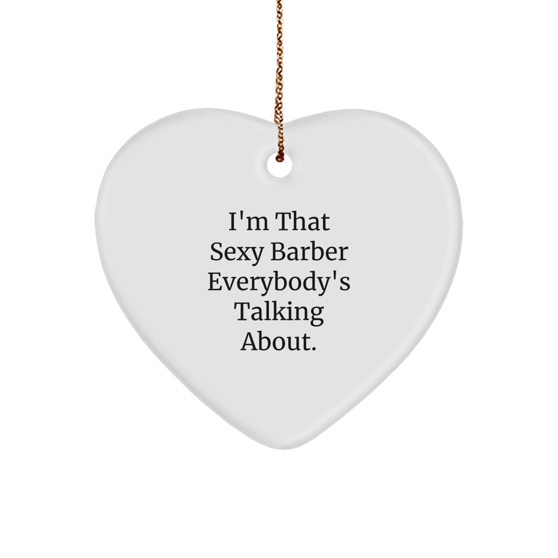Funny Barber Gifts from Men to Friends, I'm That Sexy Barber Everybody's Talking About. Heart Ornament for Barber Shop - Image 1
