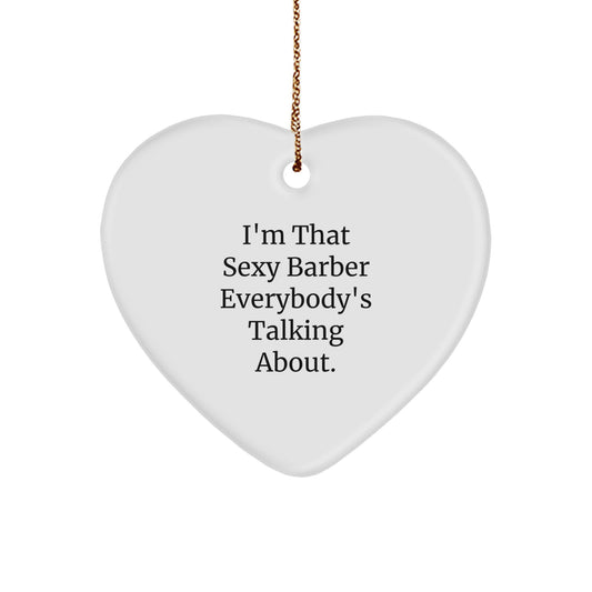 Funny Barber Gifts from Men to Friends, I'm That Sexy Barber Everybody's Talking About. Heart Ornament for Barber Shop - Image 1