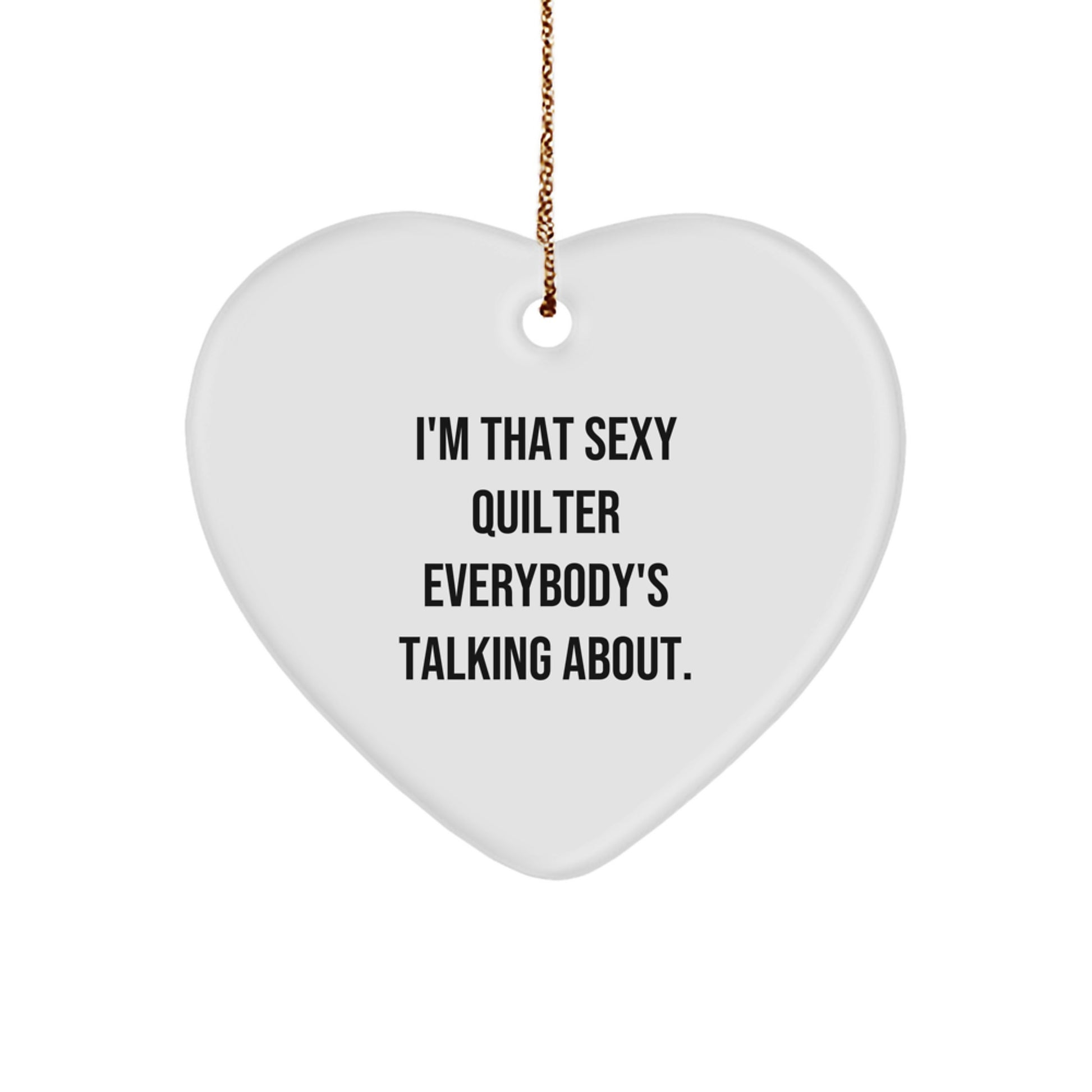 Funny Quilter Gifts from Men to Friends - I'm That Sexy Quilter Everybody's Talking About. Heart Ornament for Quilter, Christmas Unique Gifts - Image 1