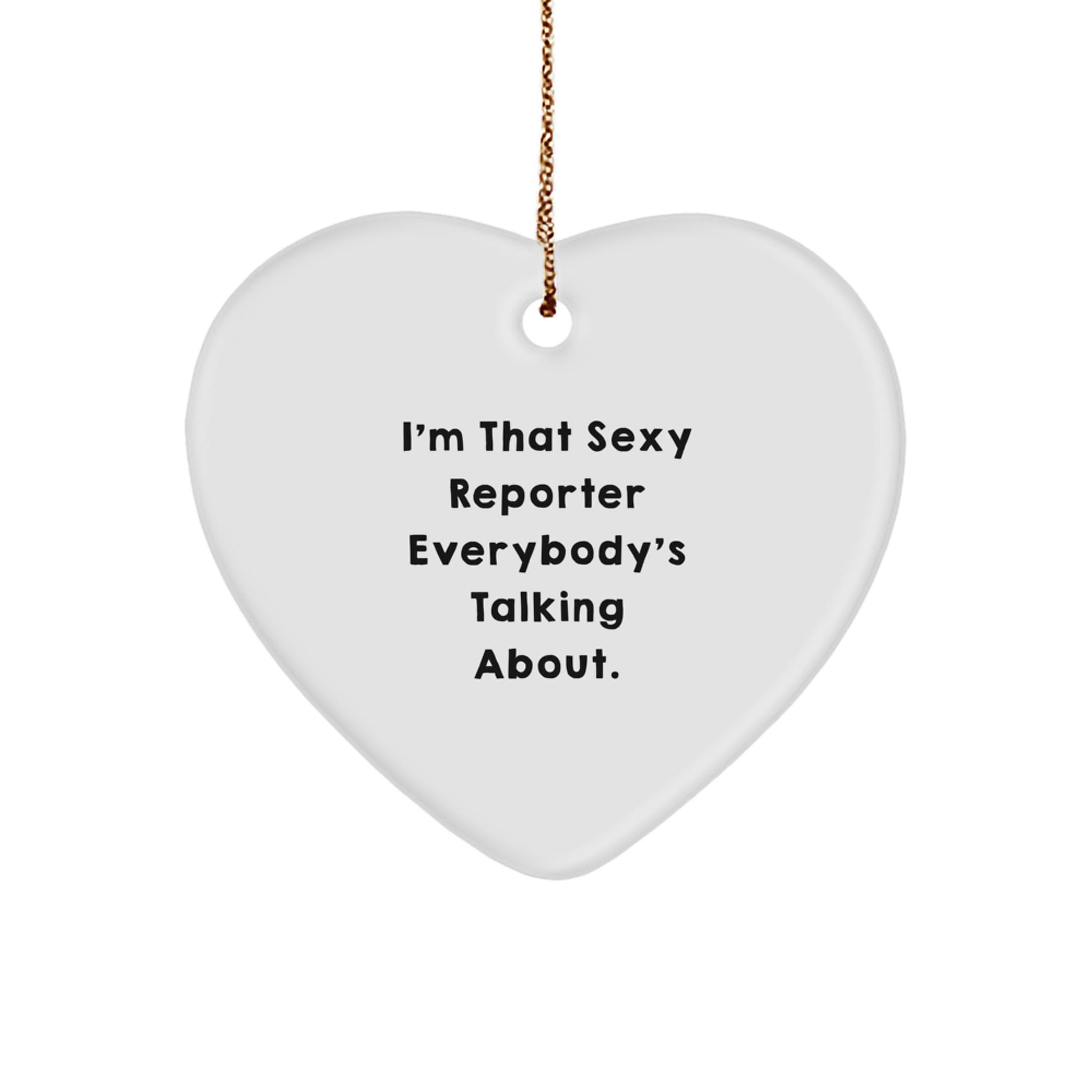 Funny Reporter Heart Ornament, Gift from Men to Women Friends Family, I'm That Sexy Reporter Everybody's Talking About Christmas Unique Gift - Image 1