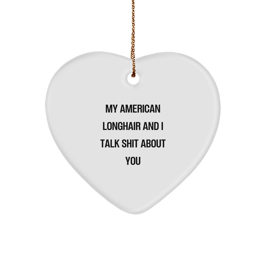 Funny American Longhair Cat Gifts from Men to Family for Christmas Unique Gifts - 'My American Longhair And I Talk Shit About You' Heart Ornament for Cat Lover - Image 1