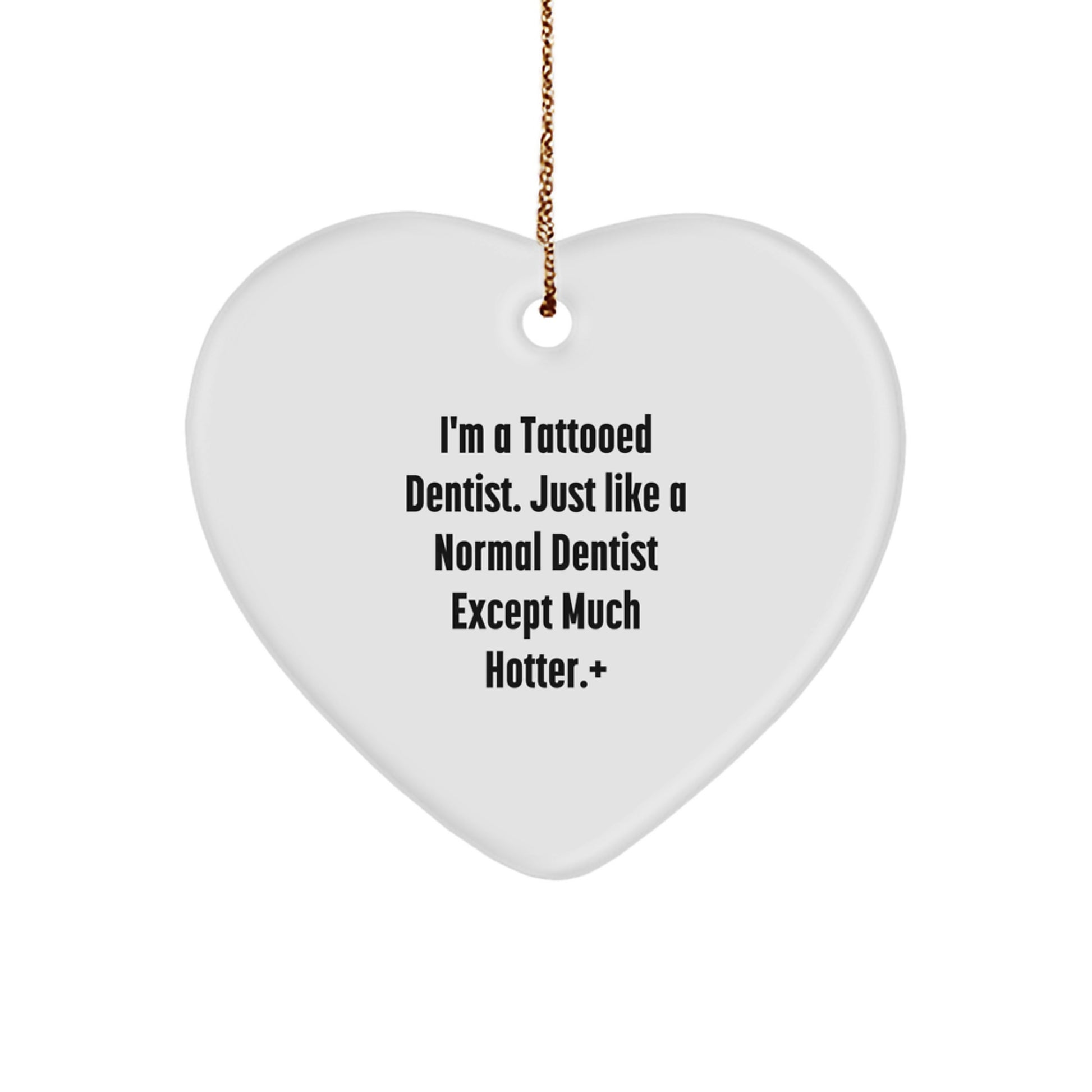 Funny Dentist Gifts from Friends for Men and Women - Heart Ornament Decoration for Home, Office, or Desk - Christmas Unique Decorations by I'm A Tattooed Dentist Except Much Hotter+ - Image 1