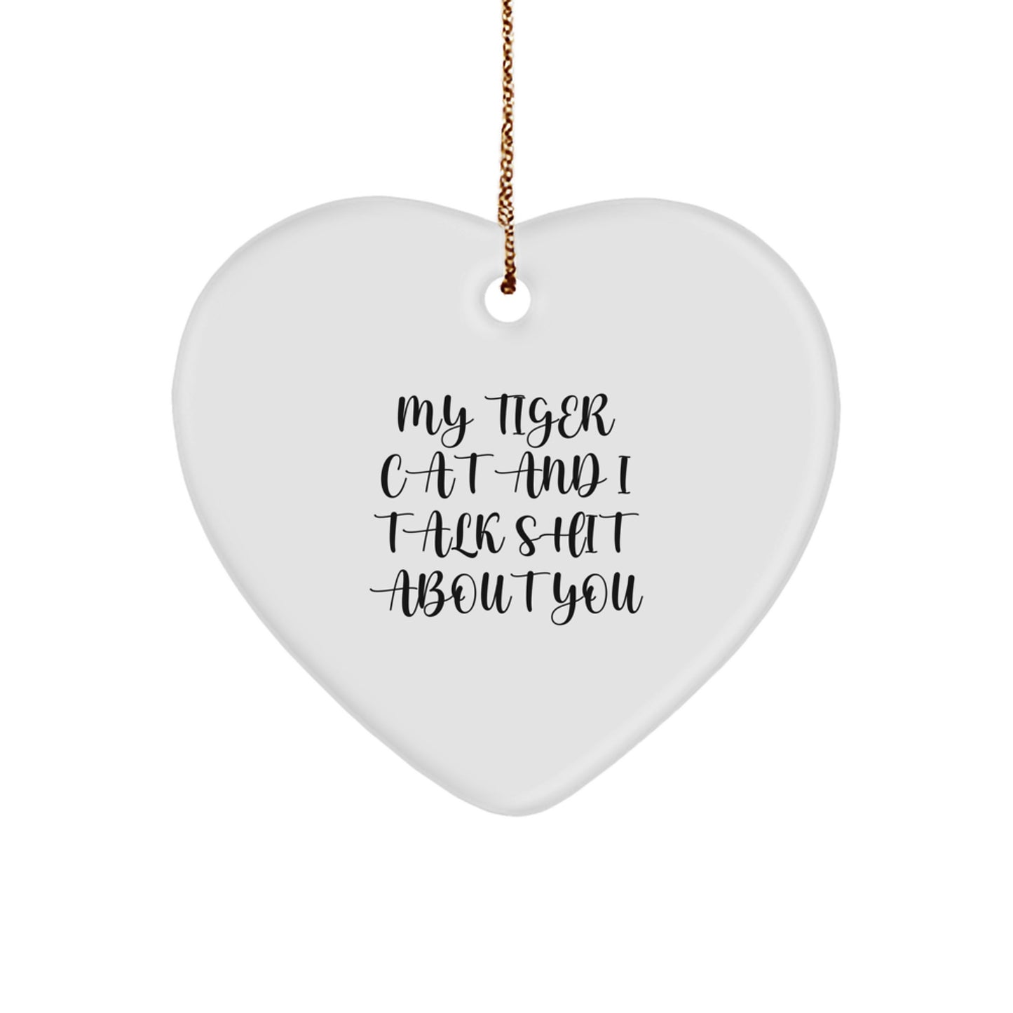 Funny Tiger Cat Heart Ornament Gifts from Men to Tiger Cat Lovers for Christmas Unique Decorations - 'My Tiger Cat And I Talk Shit About You' - Heart Shaped MDF with Gold Cord - Image 1