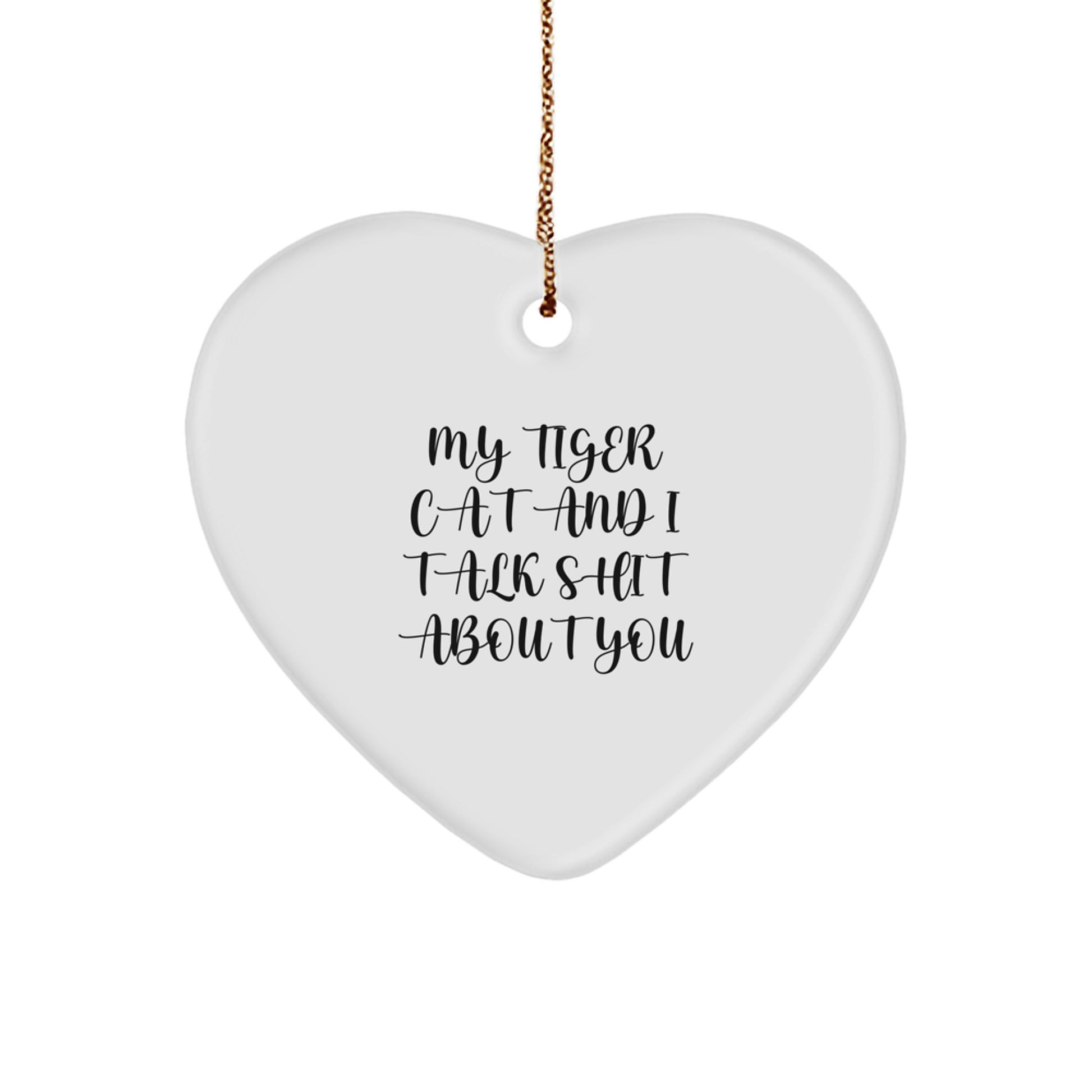 Funny Tiger Cat Heart Ornament Gifts from Men to Tiger Cat Lovers for Christmas Unique Decorations - 'My Tiger Cat And I Talk Shit About You' - Heart Shaped MDF with Gold Cord - Image 1