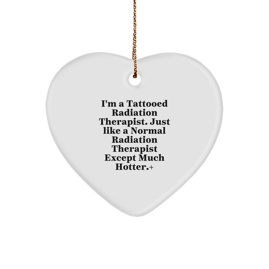 Funny Radiation Therapist Gifts for Men - Heart Ornament with 'I'm A Tattooed Radiation Therapist' Quote, Unique Christmas Decorations from Friends - Image 1