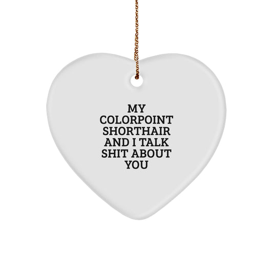 Funny Colorpoint Shorthair Cat Gifts, Heart Ornament, 'My Colorpoint Shorthair And I Talk Shit About You' Quote Christmas Unique Gifts from Friends, Colorpoint Shorthair Cat Lovers Gifts - Image 1