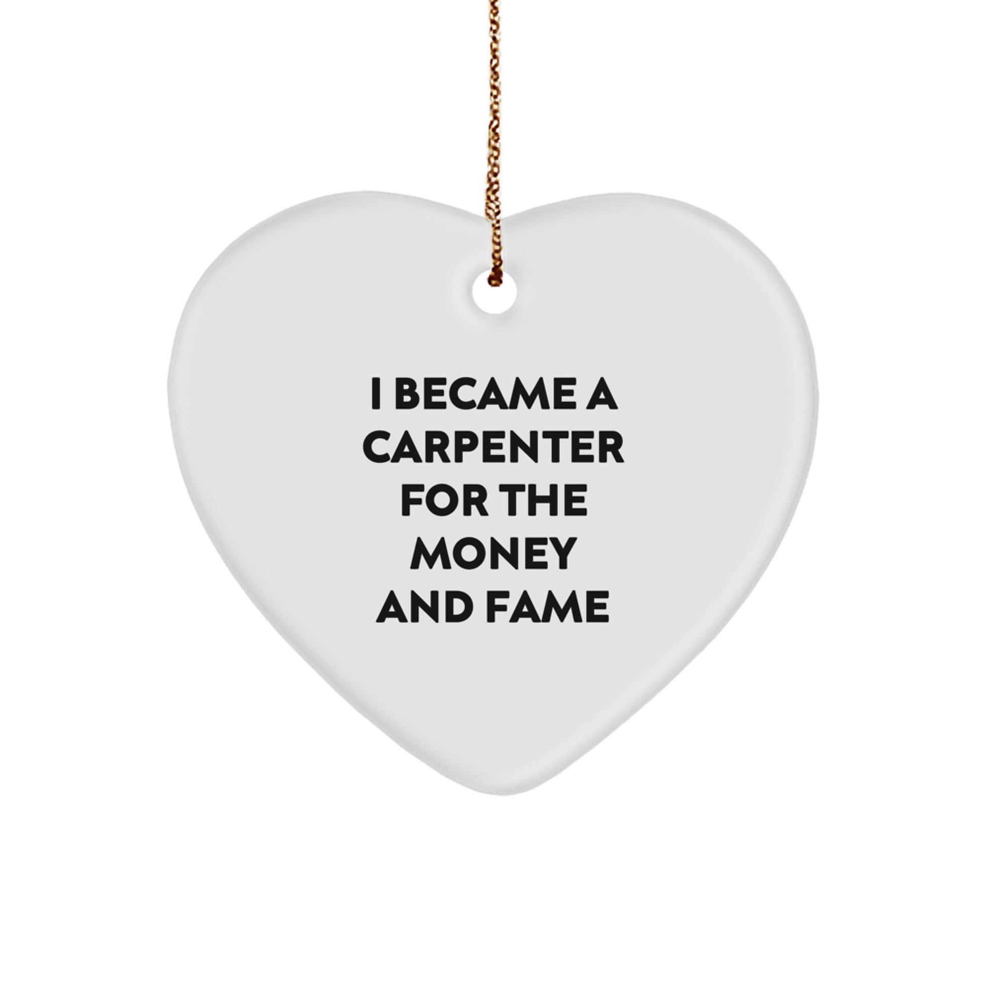 Funny Carpenter Heart Ornament Christmas Unique Gifts from Men to Friends and Family, Inspirational Quote I Became a Carpenter for the Money and Fame, Heart Shaped Decorations for Home and Office - Image 1