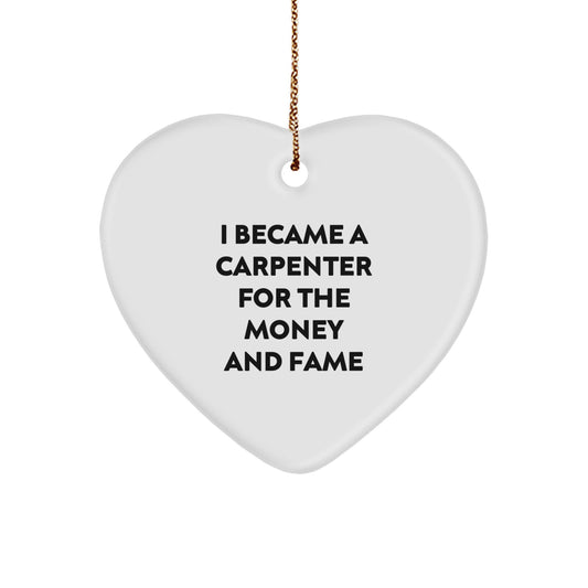Funny Carpenter Heart Ornament Christmas Unique Gifts from Men to Friends and Family, Inspirational Quote I Became a Carpenter for the Money and Fame, Heart Shaped Decorations for Home and Office - Image 1