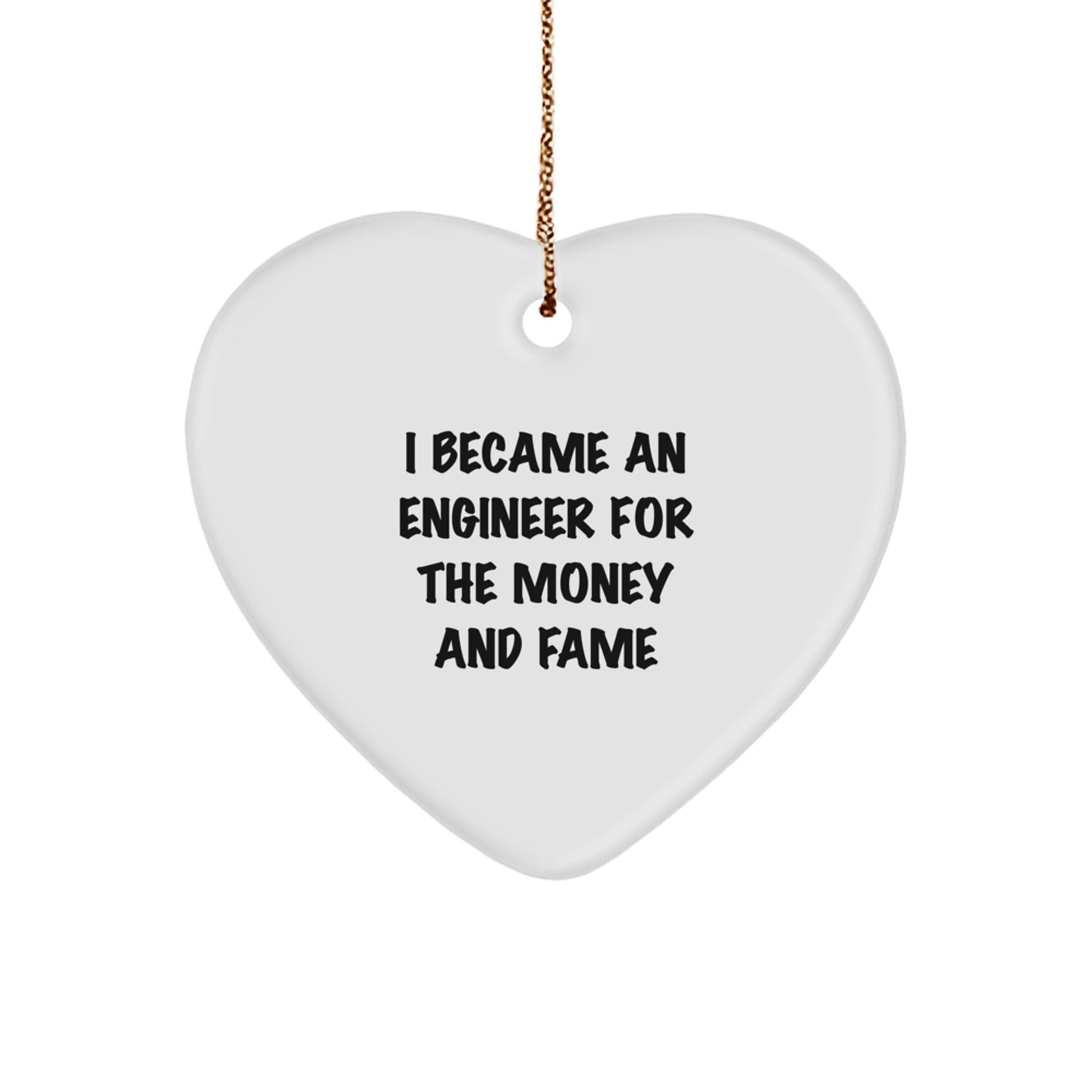 Funny Engineer Gifts from Friends for Christmas - Heart Ornament I Became An Engineer For The Money And Fame - Image 1