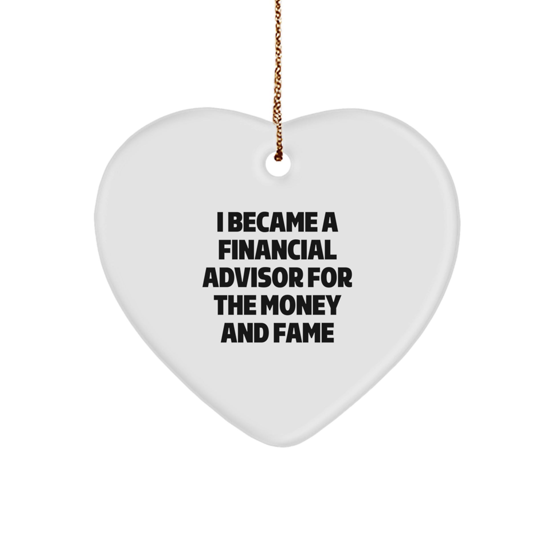 Funny Financial Advisor Gifts from Men to Friends, Heart Ornament I Became A Financial Advisor For The Money And Fame - Image 1