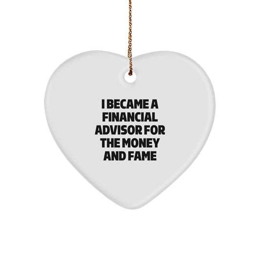 Funny Financial Advisor Gifts from Men to Friends, Heart Ornament I Became A Financial Advisor For The Money And Fame - Image 1