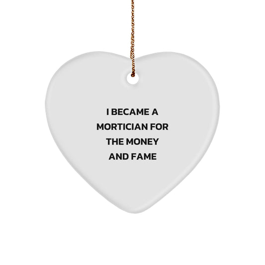 Funny Mortician Gifts - Heart Ornament Quote 'I Became A Mortician For The Money And Fame' - Christmas Unique Gifts from Friends to Mortician - Image 1