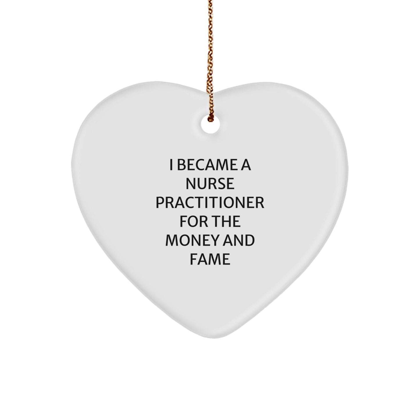 Funny Nurse Practitioner Gifts for Nurse Practitioner, Heart Shaped Ornament for Family, Friends, or Coworkers, I Became A Nurse Practitioner For The Money And Fame Quote, Christmas Unique Ornaments - Image 1